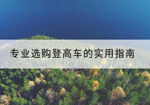 绍兴电动登高车厂家推荐-专业选购登高车的实用指南